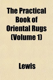 The Practical Book of Oriental Rugs (Volume 1)