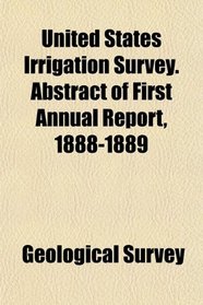 United States Irrigation Survey. Abstract of First Annual Report, 1888-1889
