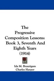 The Progressive Composition Lessons: Book 3, Seventh And Eighth Years (1914)