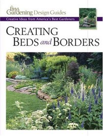 Creating Beds and Borders : Creative Ideas from America's Best Gardeners (Fine Gardening Design Guides)