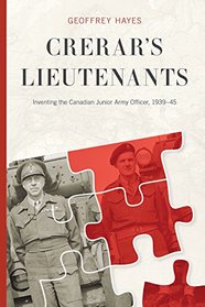 Crerar's Lieutenants: Inventing the Canadian Junior Army Officer, 1939-45 (Studies in Canadian Military History)