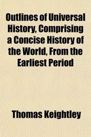 Outlines of Universal History, Comprising a Concise History of the World, From the Earliest Period