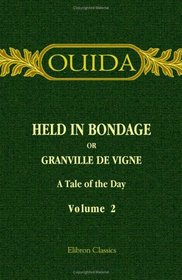 Held in Bondage or Granville de Vigne: A Tale of the Day. Volume 2