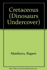 Dinosaurs Undercover - Cretaceous Dinosaurs (Dinosaurs Undercover)
