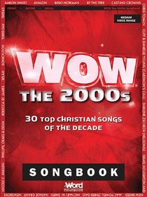 WOW THE 2000S SONGBOOK       30 TOP CHRISTIAN SONGS OF THEDECADE