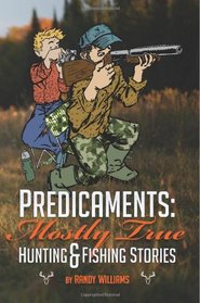 Predicaments: Mostly True Hunting & Fishing Stories