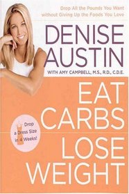 Eat Carbs, Lose Weight : Drop All the Pounds You Want without Giving Up the Foods You Love