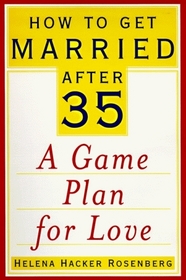 How to Get Married After 35 : A Game Plan for Love