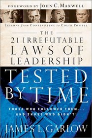 The 21 Irrefutable Laws of Leadership Tested by Time: Those Who Followed Them and Those Who Didn't