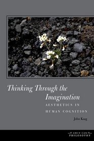 Thinking Through the Imagination: Aesthetics in Human Cognition (American Philosophy)