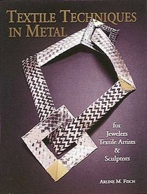 Textile Techniques in Metal: For Jewelers, Sculptors, and Textile Artists
