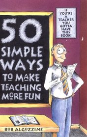 Fifty Simple Ways to Make Teaching More Fun: If You're a Teacher You Gotta Have This Book!