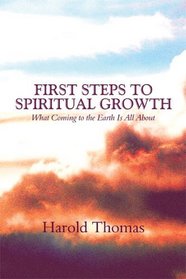 First Steps to Spiritual Growth: What Coming to the Earth Is All About