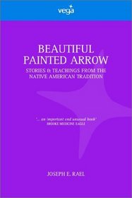 Beautiful Painted Arrow: Stories and Teachings from the Native American Tradition