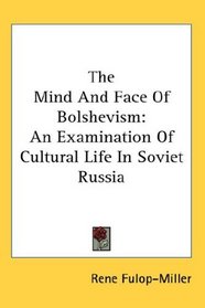 The Mind And Face Of Bolshevism: An Examination Of Cultural Life In Soviet Russia