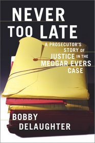 Never Too Late : A Prosecutor's Story of Justice in the Medgar Evars Case