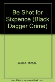 Be Shot for Sixpence (Black Dagger Crime Series)