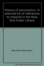 History of aeronautics;: A selected list of references to material in the New York Public Library