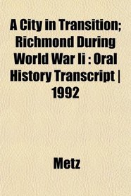 A City in Transition; Richmond During World War Ii: Oral History Transcript | 1992