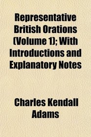 Representative British Orations (Volume 1); With Introductions and Explanatory Notes