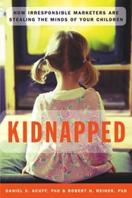 Kidnapped : How Irresponsible Marketers Are Stealing the Minds of Your Children