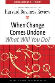 When Change Comes Undone (Harvard Business Review Management Dilemma Series)