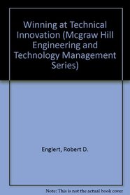 Winning at Technical Innovation (Mcgraw-Hill's Engineering and Technology Management Series)