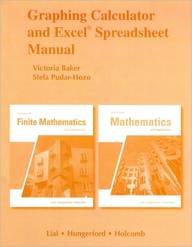 Graphing Calculator Manual and Excel Spreadsheet Manual for Finite Mathematics and Mathematics with Applications