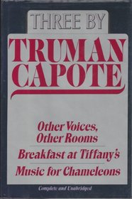 Three by Truman Capote: Other Voices, Other Rooms; Breakfast at Tiffany's; Music for Chameleons