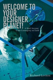 Welcome to Your Designer Planet!: A Brief Account of the Cosmogony on Earth