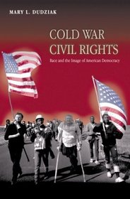 Cold War Civil Rights : Race and the Image of American Democracy (Politics and Society in Twentieth Century America)