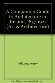 A Companion Guide to Architecture in Ireland 1837-1921 (Art  Architecture S.)