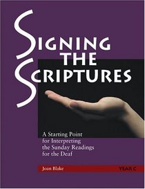 Signing the Scriptures: Year C: A Starting Point for Interpreting the Sunday Readings for the Deaf