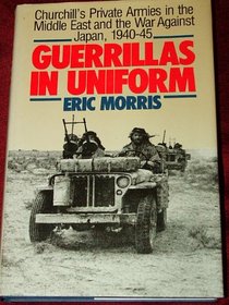 Guerrillas in Uniform : Churchill's Private Armies in the Middle East and the War Against Japan, 1940-1945