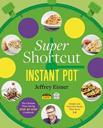 Super Shortcut Instant Pot: The Ultimate Time-Saving Step-by-Step Cookbook (Step-by-Step Instant Pot Cookbooks)