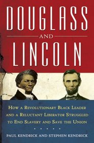 Douglass and Lincoln: How a Revolutionary Black Leader and a Reluctant Liberator Struggled to End Slavery and Save the Union
