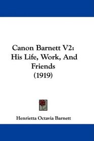 Canon Barnett V2: His Life, Work, And Friends (1919)