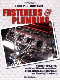 High Performance Fasteners  &  Plumbing HP1523: A Guide to Nuts, Bolts, Fuel, Brake, Oil & Coolant Lines, Hoses, Clamps, RacingHardware and Plumbing Techniques