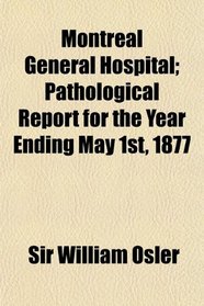 Montreal General Hospital; Pathological Report for the Year Ending May 1st, 1877