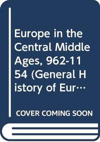 Europe in the Central Middle Ages, 962-1154 (General History of Europe)