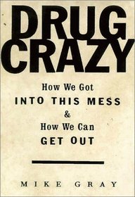 Drug Crazy : How We Got Into This Mess and How We Can Get Out