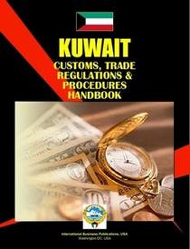 Kuwait Customs, Trade Regulations And Procedures Handbook (World Business, Investment and Government Library)