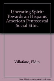 Liberating Spirit: Towards an Hispanic American Pentecostal Social Ethic