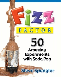 Fizz Factor: 50 Amazing Experiments with Soda Pop