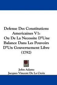 Defense Des Constitutions Americaines V1: Ou De La Necessite D'Une Balance Dans Les Pouvoirs D'Un Gouvernement Libre (1792) (French Edition)