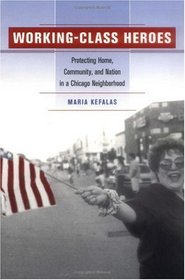 Working-Class Heroes: Protecting Home, Community, and Nation in a Chicago Neighborhood