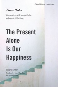 The Present Alone is Our Happiness, Second Edition: Conversations with Jeannie Carlier and Arnold I. Davidson (Cultural Memory in the Present)