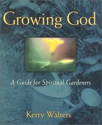 Growing God: A Guide for Spiritual Gardeners