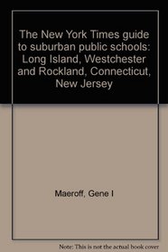 The New York Times guide to suburban public schools: Long Island, Westchester and Rockland, Connecticut, New Jersey