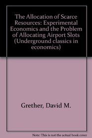 The Allocation of Scarce Resources: Experimental Economics and the Problem of Allocating Airport Slots (Underground Classics in Economics)